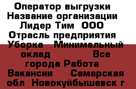 Оператор выгрузки › Название организации ­ Лидер Тим, ООО › Отрасль предприятия ­ Уборка › Минимальный оклад ­ 28 050 - Все города Работа » Вакансии   . Самарская обл.,Новокуйбышевск г.